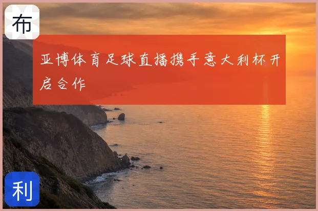 亚博体育足球直播携手意大利杯开启合作