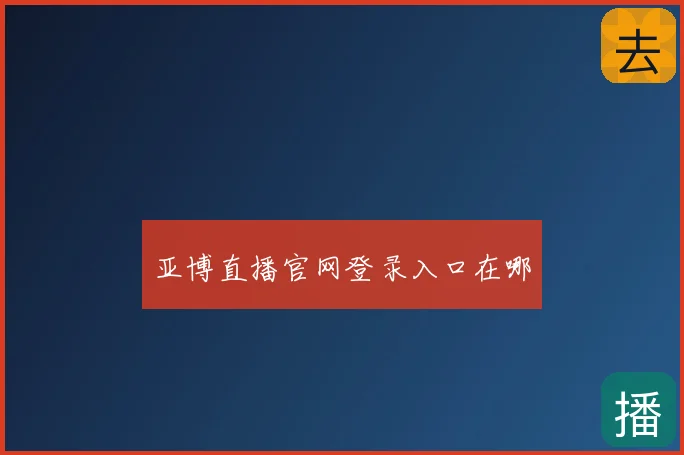 亚博直播官网登录入口在哪