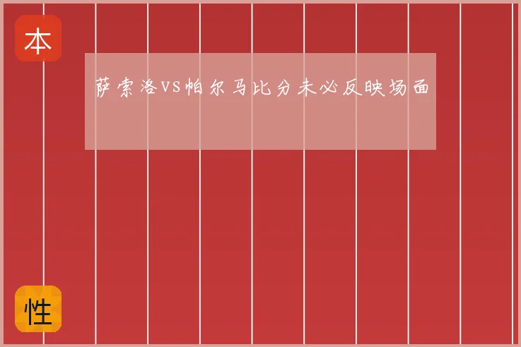萨索洛vs帕尔马比分未必反映场面