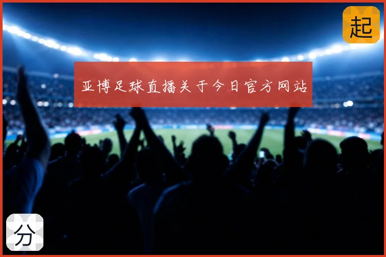 亚博足球直播关于今日官方网站